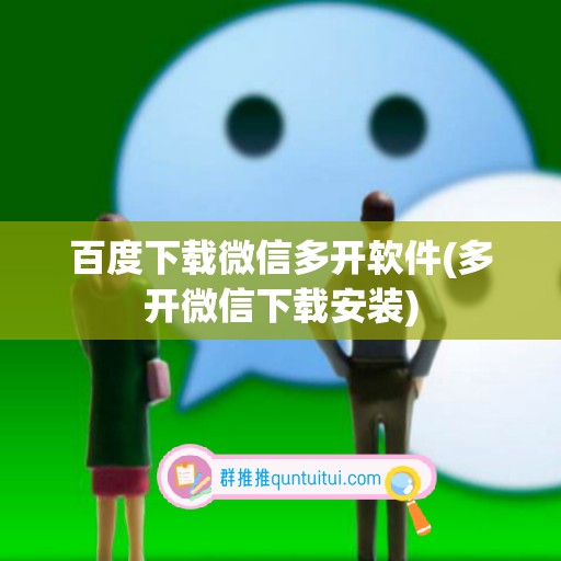 百度下载微信多开软件(多开微信下载安装)