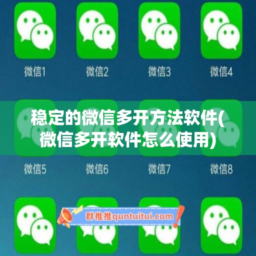 稳定的微信多开方法软件(微信多开软件怎么使用)