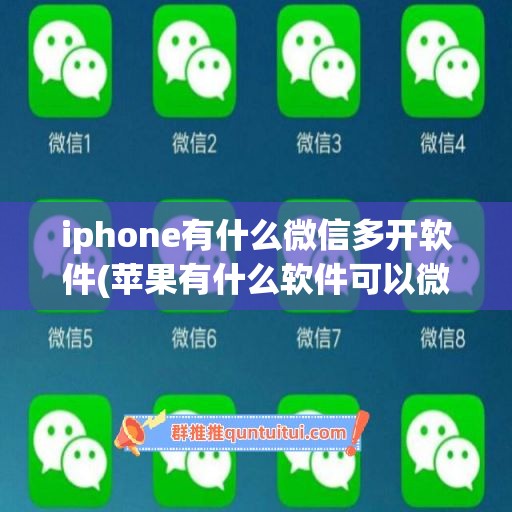 iphone有什么微信多开软件(苹果有什么软件可以微信多开)