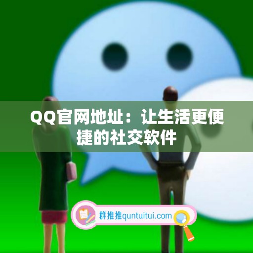 QQ官网地址：让生活更便捷的社交软件