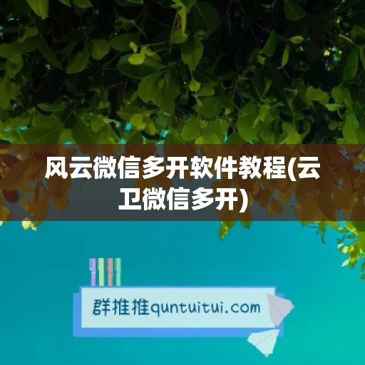 风云微信多开软件教程(云卫微信多开)