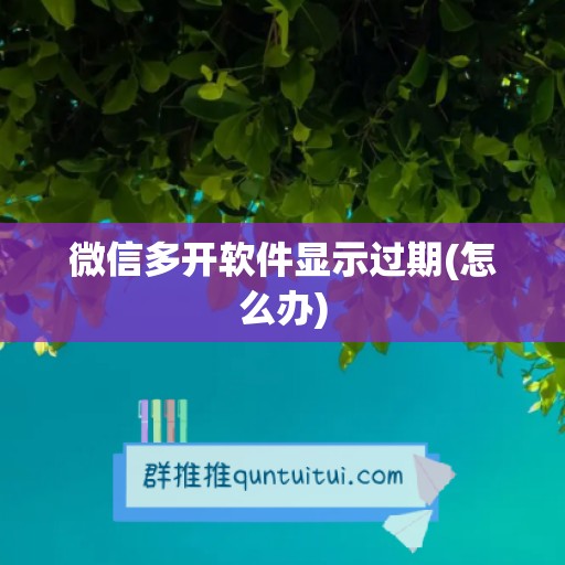 微信多开软件显示过期(怎么办)