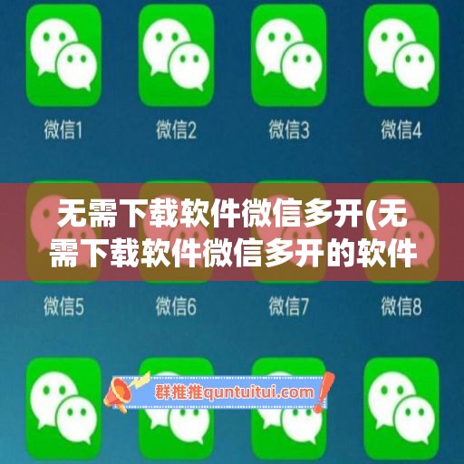 无需下载软件微信多开(无需下载软件微信多开的软件)