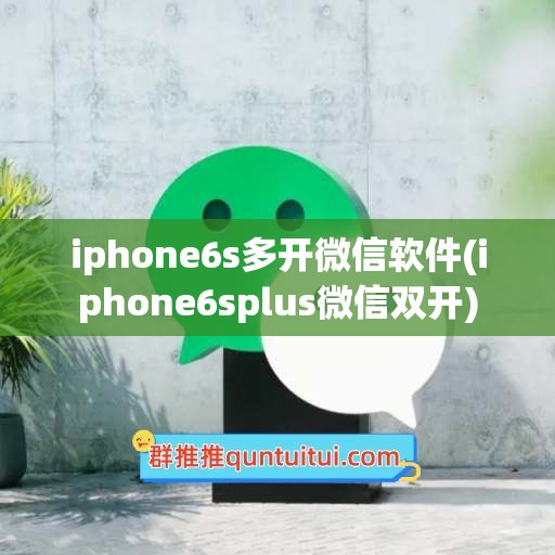 iphone6s多开微信软件(iphone6splus微信双开)