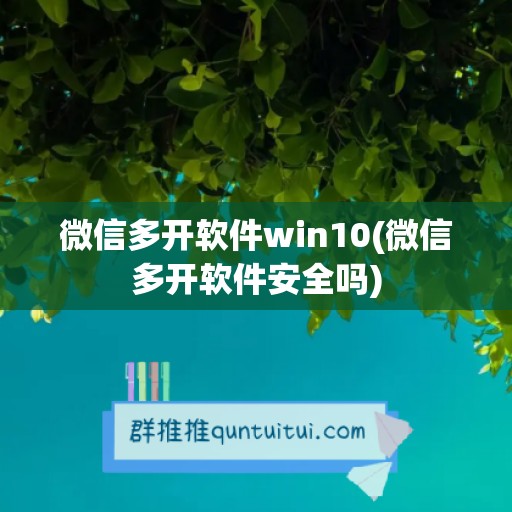 微信多开软件win10(微信多开软件安全吗)