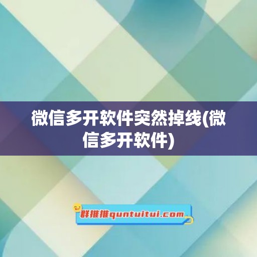 微信多开软件突然掉线(微信多开软件)