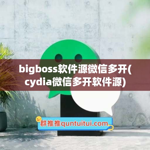 bigboss软件源微信多开(cydia微信多开软件源)