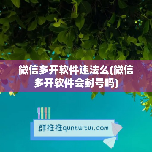 微信多开软件违法么(微信多开软件会封号吗)