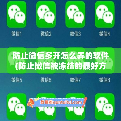 防止微信多开怎么弄的软件(防止微信被冻结的最好方法)