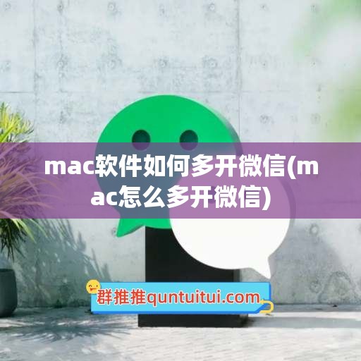 mac软件如何多开微信(mac怎么多开微信)