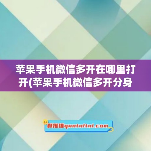 苹果手机微信多开在哪里打开(苹果手机微信多开分身)