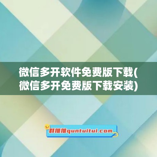 微信多开软件免费版下载(微信多开免费版下载安装)