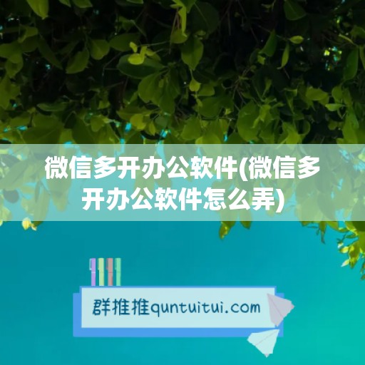 微信多开办公软件(微信多开办公软件怎么弄)