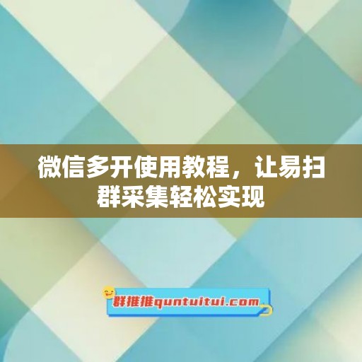 微信多开使用教程，让易扫群采集轻松实现