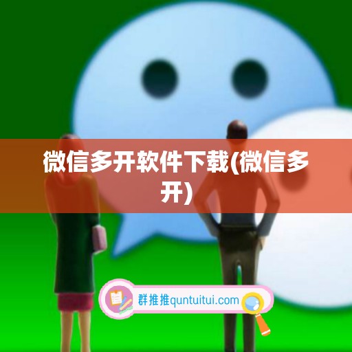 微信多开软件下载(微信多开)