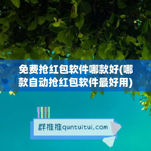 免费抢红包软件哪款好(哪款自动抢红包软件最好用)