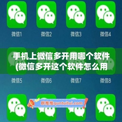 手机上微信多开用哪个软件(微信多开这个软件怎么用)