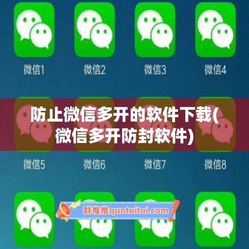 防止微信多开的软件下载(微信多开防封软件)