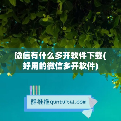 微信有什么多开软件下载(好用的微信多开软件)