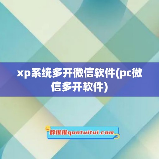 xp系统多开微信软件(pc微信多开软件)