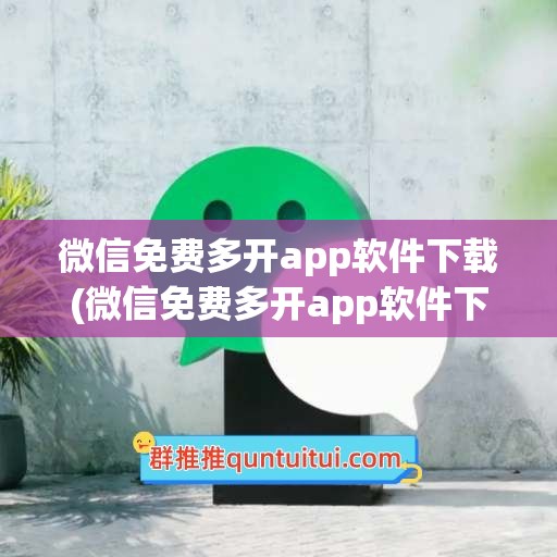 微信免费多开app软件下载(微信免费多开app软件下载苹果)