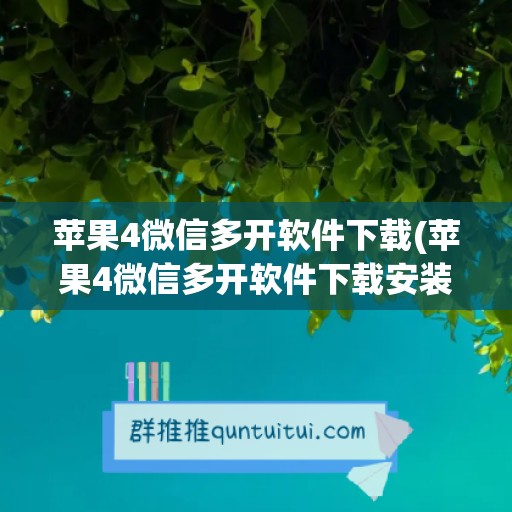 苹果4微信多开软件下载(苹果4微信多开软件下载安装)