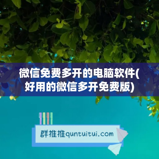 微信免费多开的电脑软件(好用的微信多开免费版)