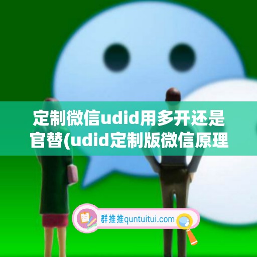 定制微信udid用多开还是官替(udid定制版微信原理)