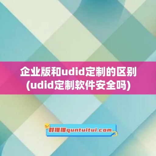 企业版和udid定制的区别(udid定制软件安全吗)