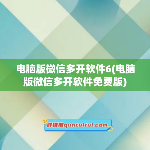 电脑版微信多开软件6(电脑版微信多开软件免费版)