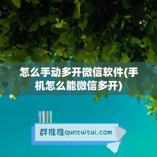 怎么手动多开微信软件(手机怎么能微信多开)