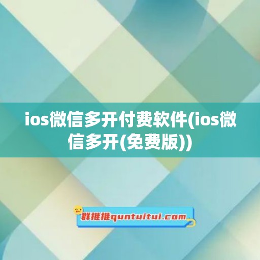 ios微信多开付费软件(ios微信多开(免费版))