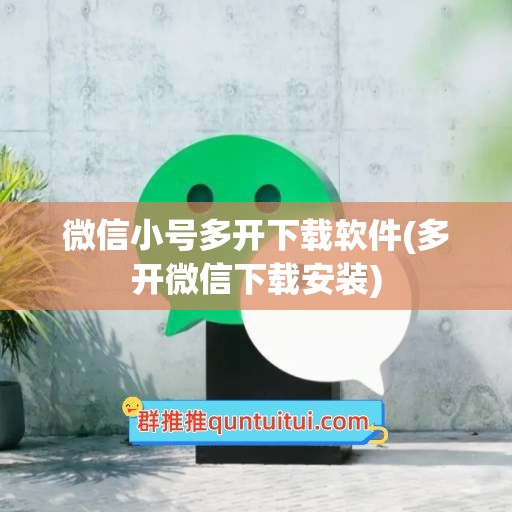 微信小号多开下载软件(多开微信下载安装)