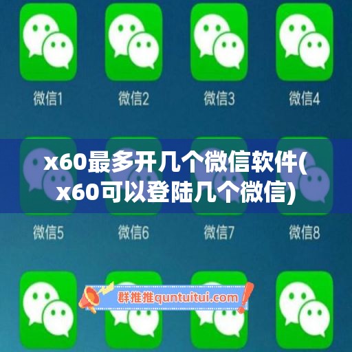 x60最多开几个微信软件(x60可以登陆几个微信)