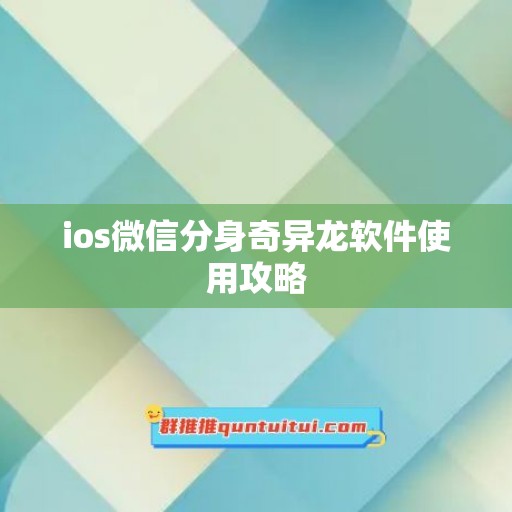 ios微信分身奇异龙软件使用攻略