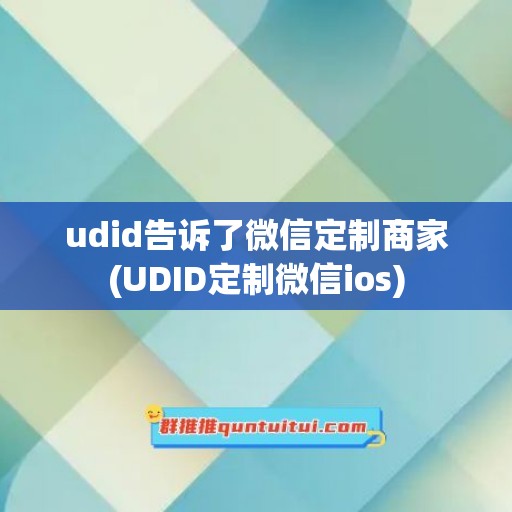 udid告诉了微信定制商家(UDID定制微信ios)