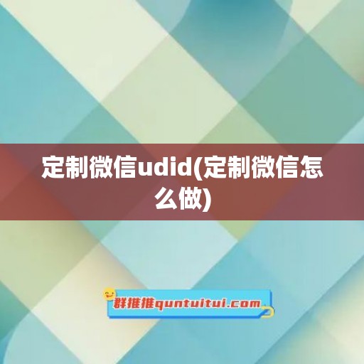 定制微信udid(定制微信怎么做)