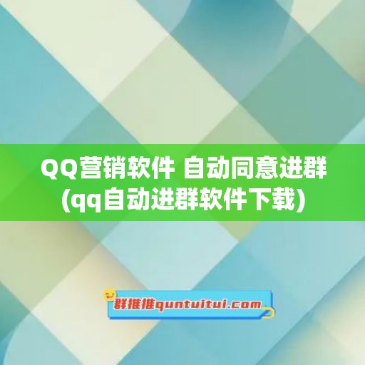 QQ营销软件 自动同意进群(qq自动进群软件下载)