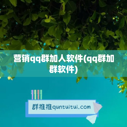 营销qq群加人软件(qq群加群软件)