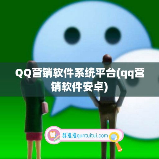 QQ营销软件系统平台(qq营销软件安卓)