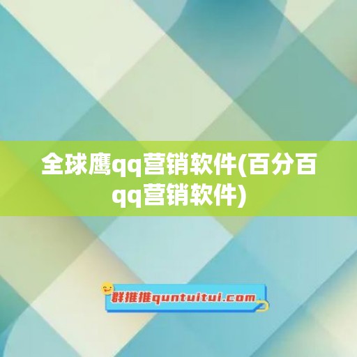 全球鹰qq营销软件(百分百qq营销软件)