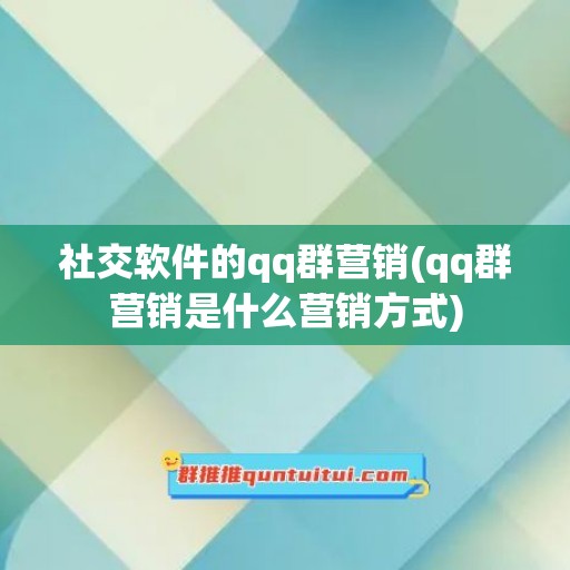 社交软件的qq群营销(qq群营销是什么营销方式)