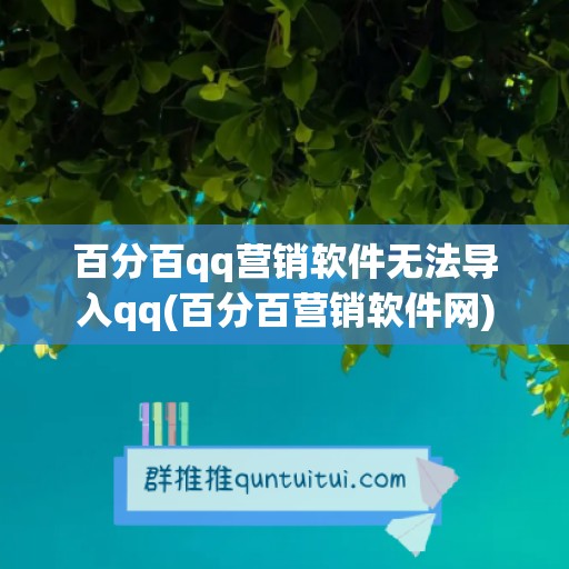 百分百qq营销软件无法导入qq(百分百营销软件网)