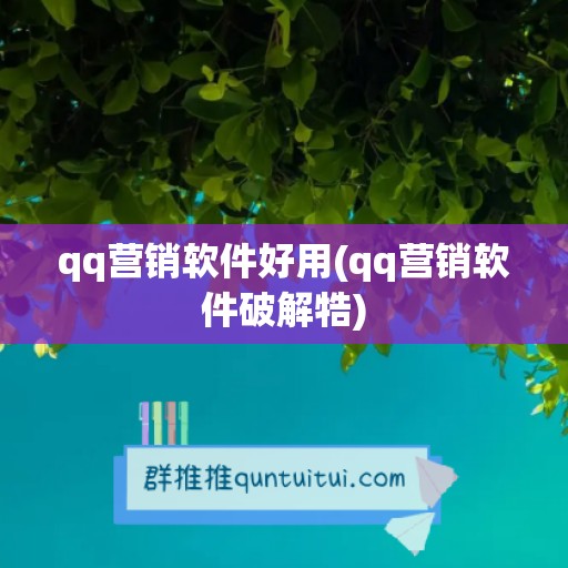 qq营销软件好用(qq营销软件破解牿)