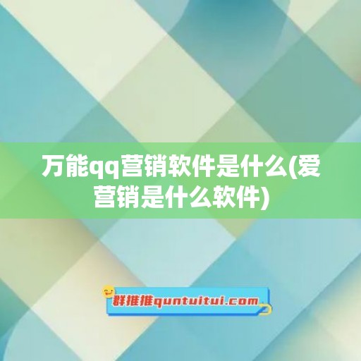 万能qq营销软件是什么(爱营销是什么软件)