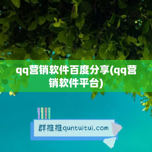 qq营销软件百度分享(qq营销软件平台)