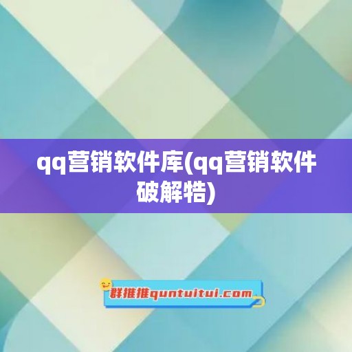 qq营销软件库(qq营销软件破解牿)