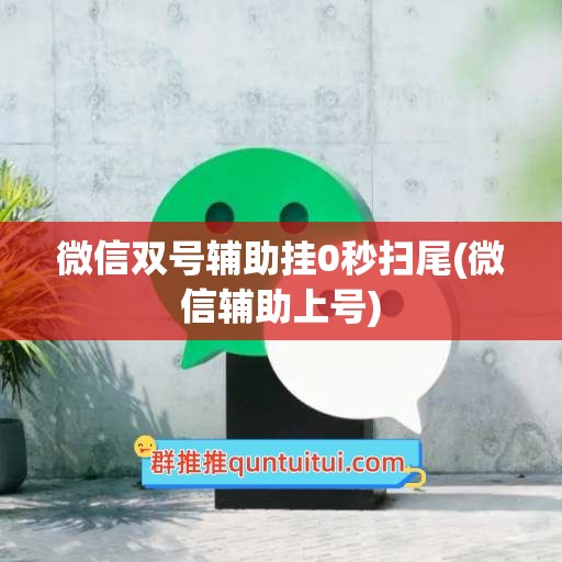 微信双号辅助挂0秒扫尾(微信辅助上号)