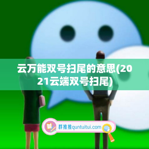 云万能双号扫尾的意思(2021云端双号扫尾)