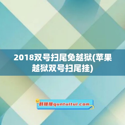 2018双号扫尾免越狱(苹果越狱双号扫尾挂)